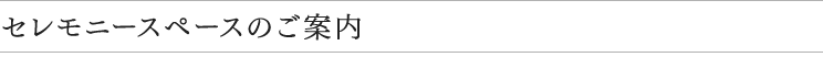 セレモニースペースのご案内